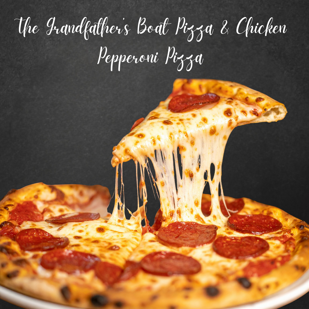 The Grandfather’s Boat Pizza & Chicken Pepperoni Pizza